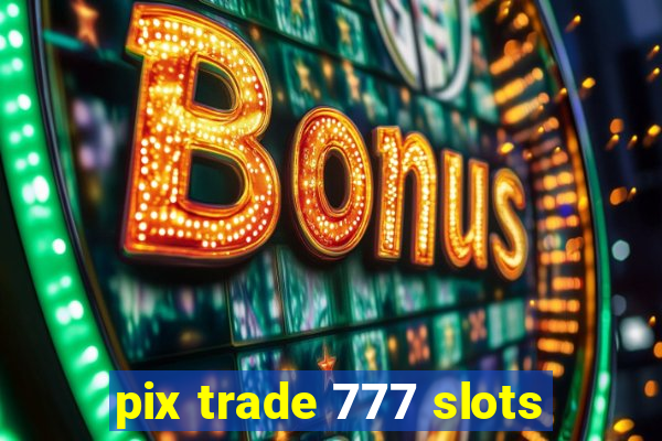 pix trade 777 slots